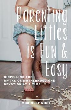 portada Parenting Littles Is Fun and Easy: Dispelling the Myths of Motherhood One Devotion at a Time (en Inglés)