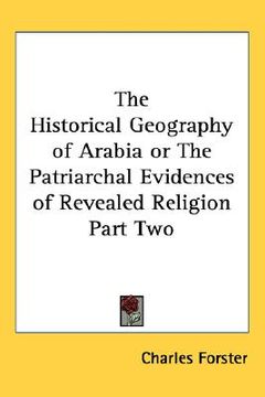 portada the historical geography of arabia or the patriarchal evidences of revealed religion part two (en Inglés)