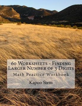 portada 60 Worksheets - Finding Larger Number of 3 Digits: Math Practice Workbook (en Inglés)
