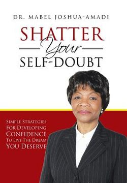 portada Shatter Your Self-Doubt: Simple Strategies for Developing Confidence to Live the Dream You Deserve (en Inglés)