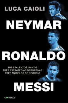 portada Neymar, Ronaldo , Messi: Tres Talentos Únicos. Tres Estrategias Deportivas. Tres Modelos de Negocio.