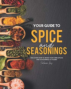 portada Your Guide to Spice and Seasonings: Discover How to Make Your Own Spices and Seasonings at Home! (en Inglés)