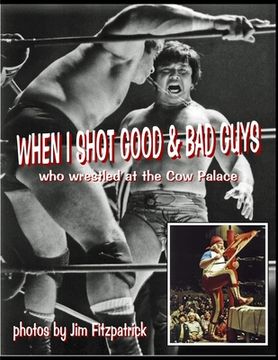 portada When I Shot Good Guys and Bad Guys (who wrestled at the Cow Palace) (en Inglés)