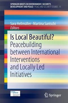 portada Is Local Beautiful?: Peacebuilding Between International Interventions and Locally Led Initiatives (en Inglés)