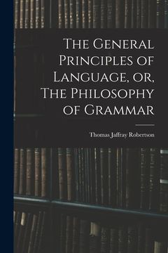 portada The General Principles of Language, or, The Philosophy of Grammar (en Inglés)