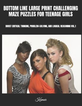 Bottom Line Large Print Challenging Maze Puzzles for Teenage Girls: Boost Critical Thinking, Problem-Solving, and Logical Reasoning Vol.1 (en Inglés)