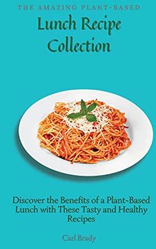 portada The Amazing Plant-Based Lunch Recipe Collection: Discover the Benefits of a Plant-Based Lunch With These Tasty and Healthy Recipes (in English)