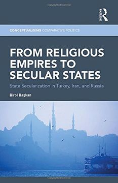 portada From Religious Empires to Secular States: State Secularization in Turkey, Iran, and Russia (Conceptualising Comparative Politics)