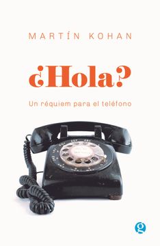 portada Hola? Un Réquiem Para el Teléfono / Martín Kohan. (in Spanish)