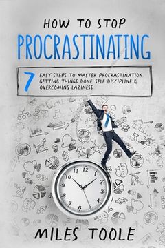 portada How to Stop Procrastinating: 7 Easy Steps to Master Procrastination, Getting Things Done, Self Discipline & Overcoming Laziness (en Inglés)