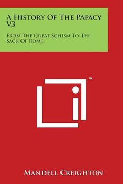 portada A History Of The Papacy V3: From The Great Schism To The Sack Of Rome (en Inglés)