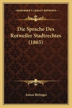 portada Die Sprache Des Rotweiler Stadtrechtes (1865) (en Alemán)