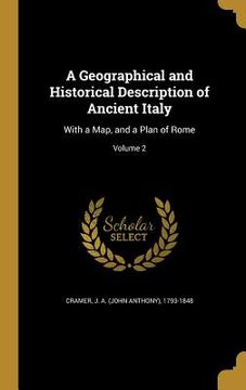 portada A Geographical and Historical Description of Ancient Italy: With a Map, and a Plan of Rome; Volume 2 (en Inglés)