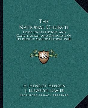 portada the national church: essays on its history and constitution, and criticisms of its present administration (1908)