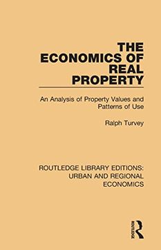 portada The Economics of Real Property: An Analysis of Property Values and Patterns of use (Routledge Library Editions: Urban and Regional Economics) (en Inglés)