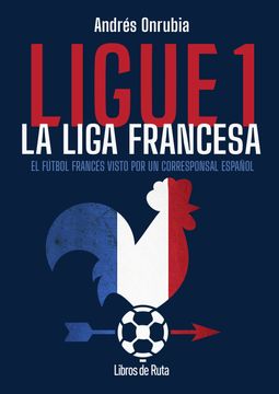 portada Ligue 1. La liga francesa. El fútbol francés visto por un corresponsal español