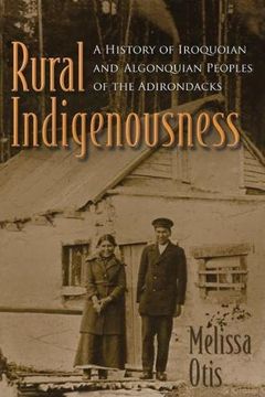 portada Rural Indigenousness: A History of Iroquoian and Algonquian Peoples of the Adirondacks (The Iroquois and Their Neighbors) (en Inglés)