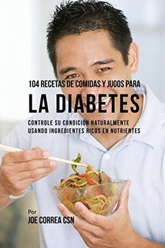 portada 104 Recetas de Comidas y Jugos Para la Diabetes: Controle Su Condición Naturalmente Usando Ingredientes Ricos En Nutrientes