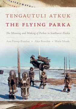 portada Tengautuli Atkuk / The Flying Parka: The Meaning and Making of Parkas in Southwest Alaska (en Inglés)
