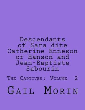 portada Descendants of Sara dite Catherine Enneson or Hanson and Jean-Baptiste Sabourin: The Captives: Volume 2