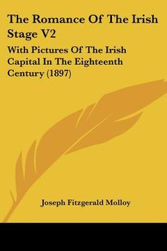 portada the romance of the irish stage v2: with pictures of the irish capital in the eighteenth century (1897) (in English)