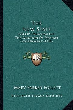 portada the new state: group organization, the solution of popular government (1918)