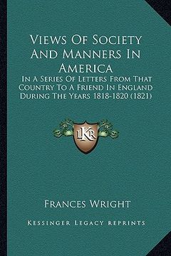 portada views of society and manners in america: in a series of letters from that country to a friend in englin a series of letters from that country to a fri (en Inglés)