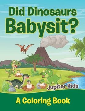 portada Did Dinosaurs Babysit? (A Coloring Book) (en Inglés)