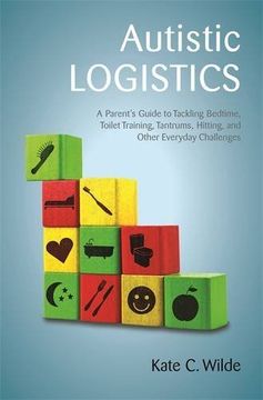 portada Autistic Logistics: A Parent's Guide to Tackling Bedtime, Toilet Training, Tantrums, Hitting, and Other Everyday Challenges