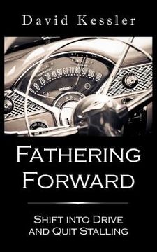 portada Fathering Forward: Shift Into Drive And Quit Stalling