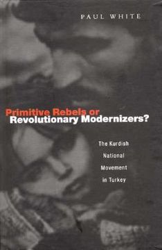 portada Primitive Rebels or Revolutionary Modernizers: The Kurdish Nationalist Movement in Turkey (in English)