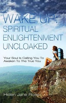portada Wake Up: Spiritual Enlightenment Uncloaked.: Your Soul Is Calling You To Awaken To The True You (en Inglés)