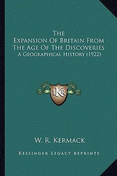 portada the expansion of britain from the age of the discoveries: a geographical history (1922)