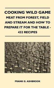 portada cooking wild game - meat from forest, field and stream and how to prepare it for the table - 432 recipes (in English)
