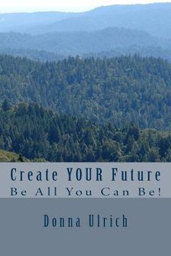 portada Create Your Future: Be All You Can Be! (en Inglés)