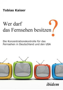 portada Wer Darf das Fernsehen Besitzen? Die Konzentrationskontrolle fur das Fernsehen in Deutschland und den Usa. (en Alemán)