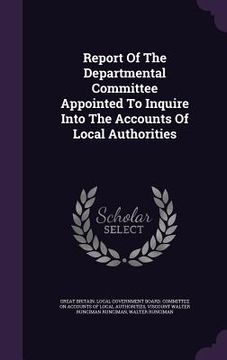 portada Report Of The Departmental Committee Appointed To Inquire Into The Accounts Of Local Authorities (en Inglés)