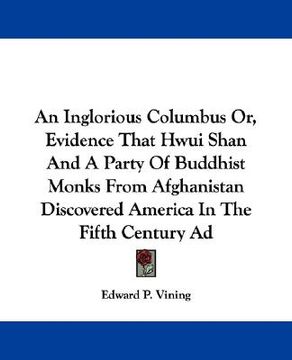portada an inglorious columbus or, evidence that hwui shan and a party of buddhist monks from afghanistan discovered america in the fifth century ad (en Inglés)