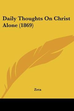 portada daily thoughts on christ alone (1869) (en Inglés)