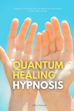 portada Quantum Healing Hypnosis: A Beginner's 2-Week Quick Start Guide and Overview on How to Heal Your Mind, Body, and Spirit: A Beginner's Overview, (en Inglés)