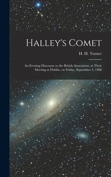 portada Halley's Comet; an Evening Discourse to the British Association, at Their Meeting at Dublin, on Friday, September 4, 1908 (en Inglés)