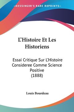 portada L'Histoire Et Les Historiens: Essai Critique Sur L'Histoire Consideree Comme Science Positive (1888) (in French)
