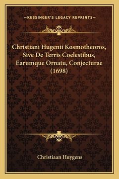 portada Christiani Hugenii Kosmotheoros, Sive De Terris Coelestibus, Earumque Ornatu, Conjecturae (1698) (en Latin)