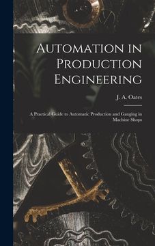 portada Automation in Production Engineering; a Practical Guide to Automatic Production and Gauging in Machine Shops (en Inglés)