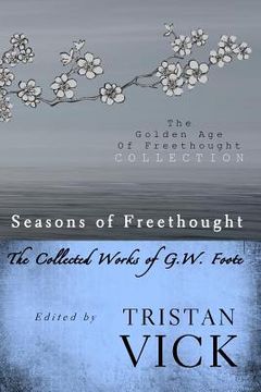portada Seasons of Freethought: The Collected Works of G.W. Foote (en Inglés)