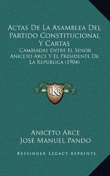 portada Actas de la Asamblea del Partido Constitucional y Cartas: Cambiadas Entre el Senor Aniceto Arce y el Presidente de la Republica (1904)