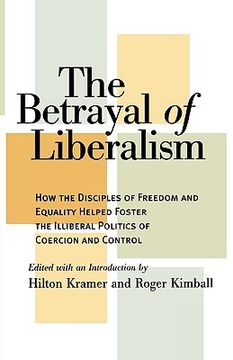 portada the betrayal of liberalism: how the disciples of freedom and equality helped foster the illiberal politics of coercion and control (in English)