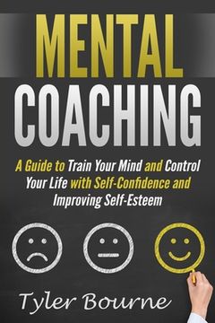 portada Mental Coaching: A Guide To Train Your Mind and Control Your Life with Self-Confidence and Improving Self-Esteem (en Inglés)