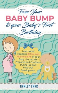 portada From Your Baby Bump To Your Baby´s First Birthday: Learn What Happens Before and After the Birth of Your Baby - So You Are Prepared and Confident Duri (en Inglés)