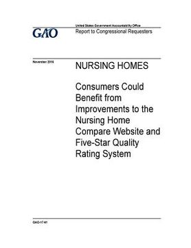 portada Nursing homes, consumers could benefit from improvements to the Nursing Home Compare website and Five-Star Quality Rating System: report to congressio (en Inglés)